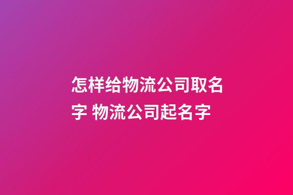 怎样给物流公司取名字 物流公司起名字